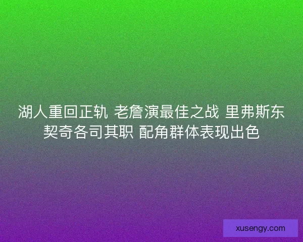 湖人重回正轨 老詹演最佳之战 里弗斯东契奇各司其职 配角群体表现出色