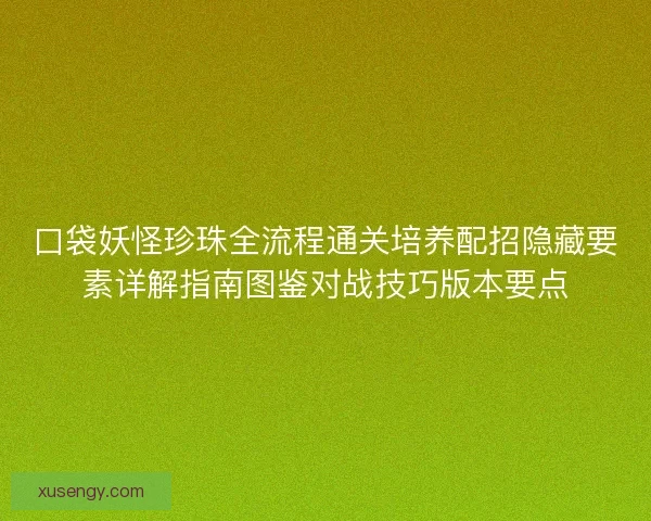 口袋妖怪珍珠全流程通关培养配招隐藏要素详解指南图鉴对战技巧版本要点 口袋妖怪珍珠全流程通关培养配招隐藏要素详解指南图鉴对战技巧版本要点