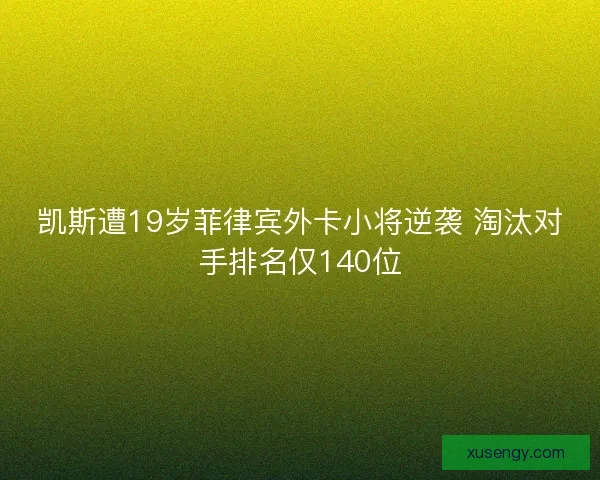 凯斯遭19岁菲律宾外卡小将逆袭 淘汰对手排名仅140位